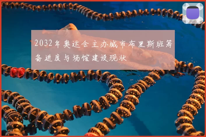 2032年奥运会主办城市布里斯班筹备进度与场馆建设现状
