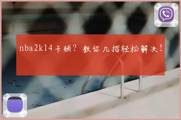 nba2k14卡顿？教你几招轻松解决！