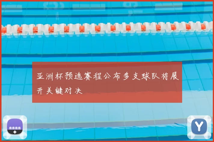 亚洲杯预选赛程公布多支球队将展开关键对决