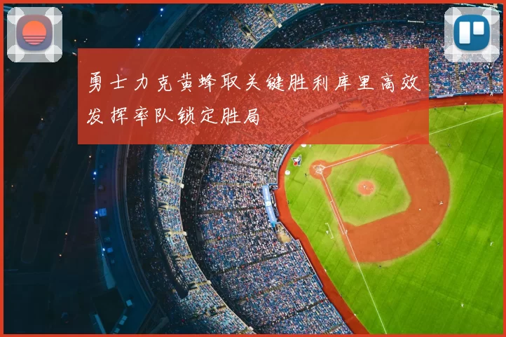 勇士力克黄蜂取关键胜利库里高效发挥率队锁定胜局