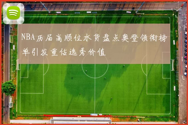 NBA历届高顺位水货盘点奥登领衔榜单引发重估选秀价值