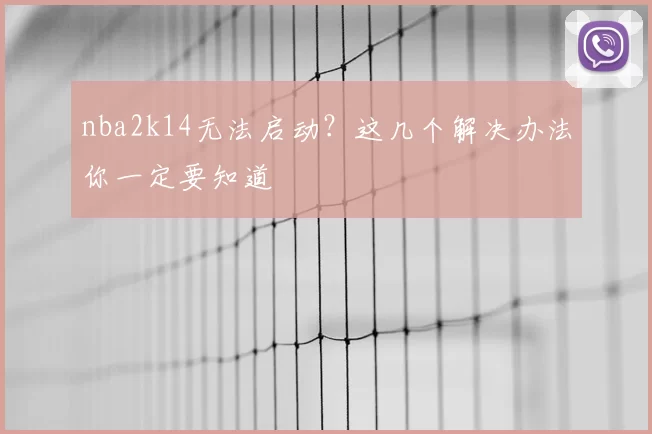 nba2k14无法启动？这几个解决办法你一定要知道