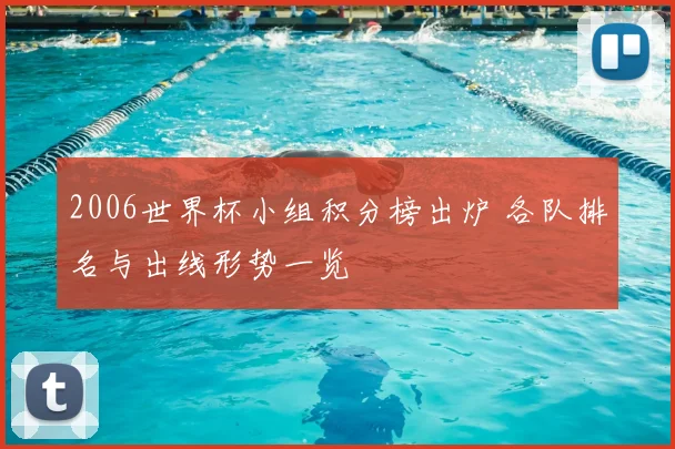 2006世界杯小组积分榜出炉 各队排名与出线形势一览