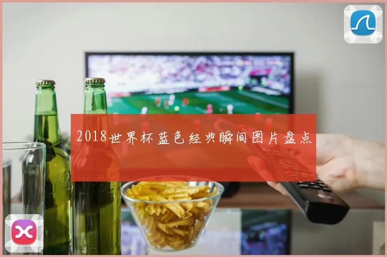 2018世界杯蓝色经典瞬间图片盘点
