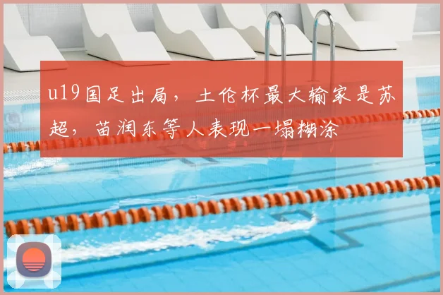 u19国足出局，土伦杯最大输家是苏超，苗润东等人表现一塌糊涂