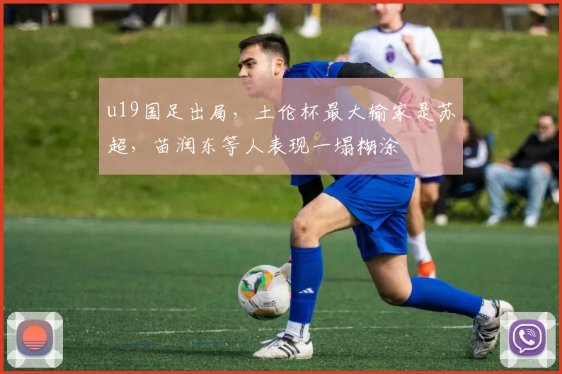u19国足出局，土伦杯最大输家是苏超，苗润东等人表现一塌糊涂