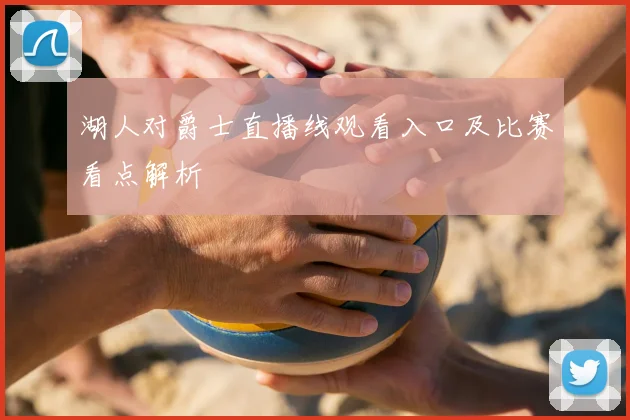 湖人对爵士直播线观看入口及比赛看点解析