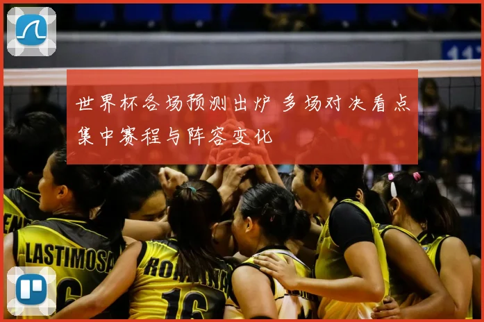 世界杯各场预测出炉 多场对决看点集中赛程与阵容变化