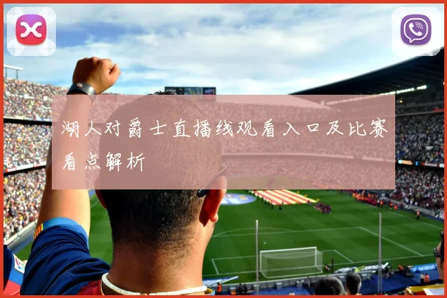 湖人对爵士直播线观看入口及比赛看点解析